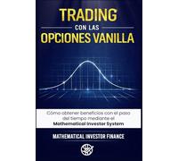 TRADING CON LAS OPCIONES VANILLA: Cómo Obtener Beneficios del Paso del Tiempo a Través del Sistema Mathematical Investor.