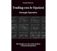 Trading con le Opzioni - Strategie Operative: 30 strategie con case study, backtest e framework operativo