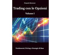 Trading con le Opzioni - Volume I: Fondamenti, Pricing e Strategie di Base