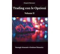 Trading con le Opzioni - Volume II: Strategie Avanzate e Gestione Dinamica
