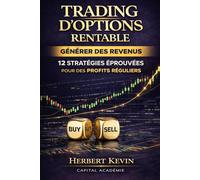 TRADING D’OPTIONS RENTABLE GÉNÉRER DES REVENUS EN BOURSE: 12 STRATÉGIES ÉPROUVÉES POUR DES PROFITS RÉGULIERS (Maîtriser l'Art du Trading d’Options : ... 10 Livres pour Générer des Revenus Réguliers)
