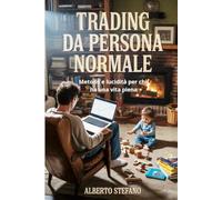 Trading da Persona normale: Metodo e lucidità per chi ha una vita piena (Finanza pratica)