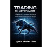 Trading de Alto Valor: El trading como un camino de evolución personal y dominio del Alto Valor Humano