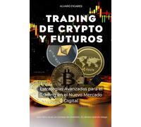 Trading de Crypto y Futuros: Estrategias Avanzadas para el Trading en el Nuevo Mercado Digital (La Trilogía Definitiva del Trader Moderno)