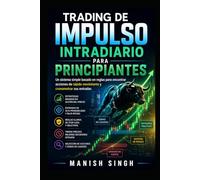 Trading de impulso intradiario para principiantes: Un sistema simple basado en reglas para encontrar acciones de rápido movimiento y cronometrar sus entradas (Serie Profesional de Trading ICT)