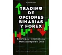 Trading de Opciones Binarias y Forex: Estrategias, Herramientas y Mentalidad para el Éxito (La Trilogía Definitiva del Trader Moderno)