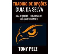 Trading de Opções GUIA DA SELVA: GUIA DE OPÇÕES + ESTRATÉGIAS DE AÇÕES QUE GERAM ALFA (Options Trading Jungle Guide)
