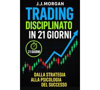 TRADING DISCIPLINATO IN 21 GIORNI: DALLA STRATEGIA ALLA PSICOLOGIA DEL SUCCESSO