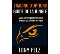 TRADING D'OPTIONS GUIDE DE LA JUNGLE: Guide des Stratégies d'Options et d'Actions Qui Génèrent de l'Alpha