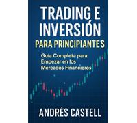 Trading e Inversión para Principiantes: Guía Completa para Empezar en los Mercados Financieros