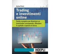 Trading e investimenti online. Guida completa per diventare un investrader consapevole, difendere il capitale e operare in borsa (Finanza)