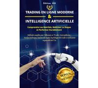 TRADING EN LIGNE MODERNE & INTELLIGENCE ARTIFICIELLE: Comprendre les marchés, Maîtriser le Risque et Performer Durablement