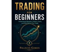 TRADING FOR BEGINNERS: Understand Markets, Orders, Costs, and Risk Before You Trade