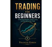 TRADING FOR BEGINNERS: Understand Markets, Orders, Costs, and Risk Before You Trade