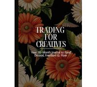 Trading For Creatives: Your 18-Month Journal to Fund Dreams, Freedom & Flow