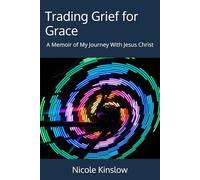 Trading Grief for Grace: A Memoir of My Journey With Jesus Christ