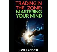 Trading In the Zone: Mastering Your Mind