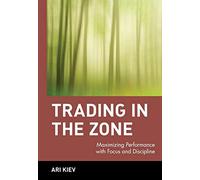 Trading in the Zone: Maximizing Performance with Focus and Discipline: 103 (Wiley Trading)
