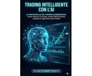 Trading Intelligente con l'AI: Il Protocollo del Trader Augmentato: Strategie di analisi volumetrica e protezione del capitale assistite da algoritmi.