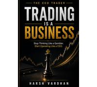 TRADING IS A BUSINESS: Stop Thinking Like a Gambler. Start Operating Like a CEO.