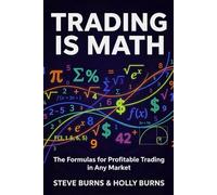 Trading is Math: The Formulas for Profitable Trading in Any Market