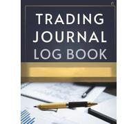 Trading Journal Log Book: Track Your Trades, Improve Your Profits, and Master the Market