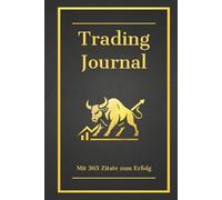 Trading Journal: Mit 365 Zitate von grossen Investoren und Unternehmer: Das Notizbuch für Trading, Selbstkontrolle und Analyse