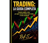 TRADING: LA GUIDA COMPLETA: Il metodo semplice e visivo per capire i mercati e iniziare a fare trading in modo consapevole