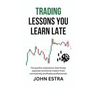 Trading Lessons You Learn Late: The painful realizations that finally separate emotional traders from consistently profitable professionals