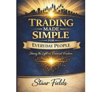 Trading Made Simple for Everyday People: Shining the Light on Financial Freedom