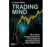 Trading Mind: Wie du mit den neuesten Erkenntnissen aus Psychologie und Neurowissenschaft als Trader erfolgreich wirst