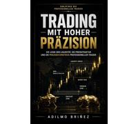 TRADING MIT HOHER PRÄZISION: DIE LOGIK DER LIQUIDITÄT, DIE PREISSTRUKTUR UND DIE PRÄZISEN EINSTIEGE PROFESSIONELLER TRADER (BIBLIOTHEK DES PROFESSIONELLEN TRADERS)