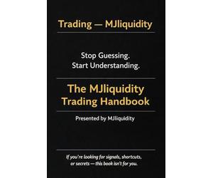 Trading - MJliquidity: Stop Guessing. Start Understanding. The MJliquidity Trading Handbook