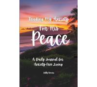 Trading My Anxiety for His Peace: A Daily Prompted Journal for Anxiety-Free Living