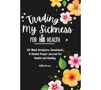 Trading My Sickness For His Health: 52 Week Scripture, Devotional and Guided Prayer Journal for Health and Healing