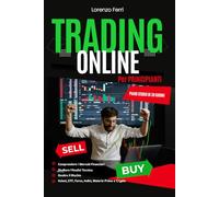 Trading Online: Comprendere i Mercati Finanziari, Studiare l’Analisi Tecnica e Gestire il Rischio per Principianti (Educazione Finanziaria Moderna)