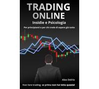 Trading Online , Insidie e Psicologia.: Per Principianti e per chi crede di sapere già tutto. (TRADING ONLINE STRATEGIES)