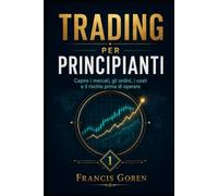 Trading per principianti: Capire i mercati, gli ordini, i costi e il rischio prima di operare (Trading con metodo)
