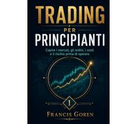 Trading per principianti: Capire i mercati, gli ordini, i costi e il rischio prima di operare (Trading con metodo)