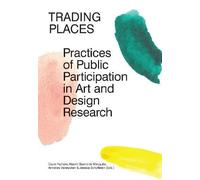 Trading Places. Practices of Public Participation in Art and Desgn Research | David Hamers, Naomi Bueno, Annelies Vaneycken, Jessica Schoffelen