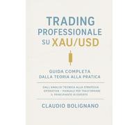Trading Professionale su XAU/USD: Guida Completa dalla Teoria alla Pratica: Dall’analisi tecnica alla strategia operativa - Manuale per trasformare il principiante in esperto