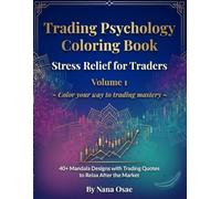 Trading Psychology Coloring Book: Stress Relief for Financial Traders - 40+ Mandala Designs with Trading Quotes to Relax After the Market - Volume 1