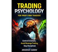 Trading Psychology for Prop Firm Traders: Control Emotions, Avoid Revenge Trading, and Stay Disciplined Under Pressure (Pass Any Prop Firm Challenge | A Rule-Based System for Funded Account Trading)