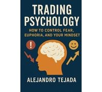 Trading Psychology: How to Control Fear, Euphoria, and Your Mindset