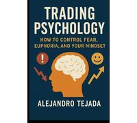 Trading Psychology: How to Control Fear, Euphoria, and Your Mindset
