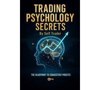 Trading Psychology Secrets: The Blueprint to Consistent Profits: Master Your Mind, Overcome Fear & FOMO, and Build the Discipline of a Consistent Trader