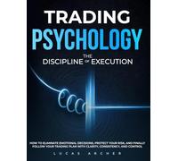 Trading Psychology - The Discipline of Execution: How to Eliminate Emotional Decisions, Protect Your Risk and Finally Follow Your Trading Plan with Clarity, Consistency and Control