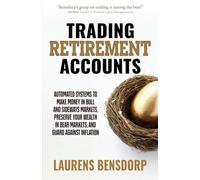 Trading Retirement Accounts: Automated Systems to Make Money in Bull and Sideways Markets, Preserve Your Wealth in Bear Markets, and Guard Against Inflation