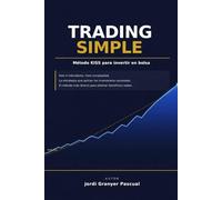 Trading simple. Método KISS para invertir en bolsa: Cómo invertir en bolsa paso a paso con el método KISS: simplicidad, disciplina y rentabilidad a largo plazo