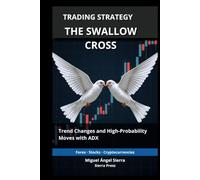 Trading Strategy: The Swallow Cross: How to Identify Trend Changes and High-Probability Moves Using an Advanced ADX Configuration (Wall Street ... Finance - Investing - Trading & Stock Market)